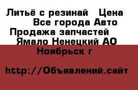 Литьё с резинай › Цена ­ 300 - Все города Авто » Продажа запчастей   . Ямало-Ненецкий АО,Ноябрьск г.